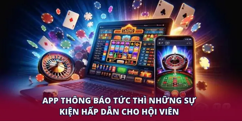 App thông báo tức thì những sự kiện hấp dẫn cho hội viên