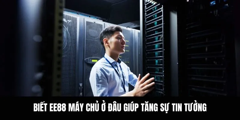 Biết EE88 máy chủ ở đâu giúp tăng sự tin tưởng