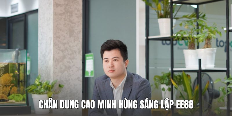 Chân dung Cao Minh Hùng sáng lập EE88