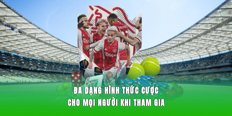 Đa dạng hình thức cược cho mọi người khi tham gia