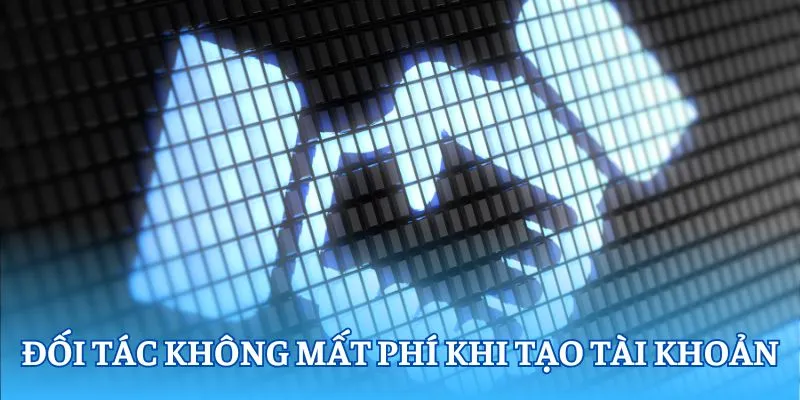 Đối tác không mất phí khi tạo tài khoản