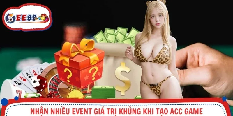 Nhận nhiều event giá trị khủng khi tạo acc game