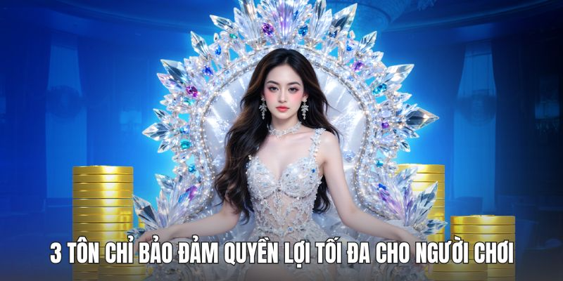 3 tôn chỉ bảo đảm quyền lợi tối đa cho người chơi