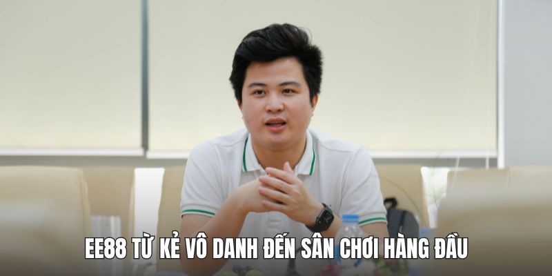EE88 từ kẻ vô danh đến sân chơi hàng đầu