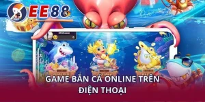 Game Bắn Cá Online Trên Điện Thoại EE88 - Giải Trí Đỉnh Cao