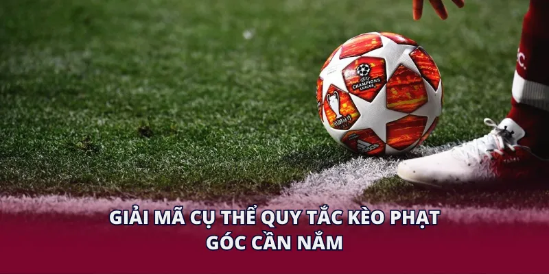 Giải mã cụ thể quy tắc kèo phạt góc cần nắm