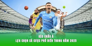 Kèo Châu Á – Lựa Chọn Cá Cược Phổ Biến Trong Năm 2025