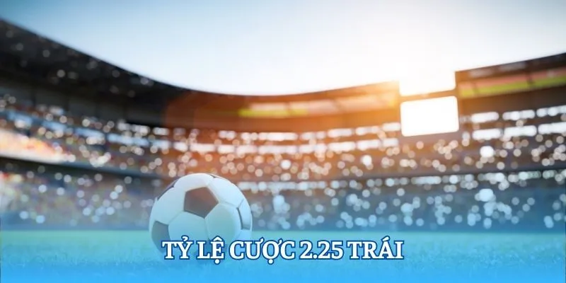 Tỷ lệ cược 2.25 trái