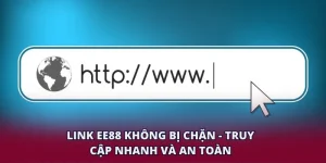 Link EE88 Không Bị Chặn - Truy Cập Nhanh Và An Toàn