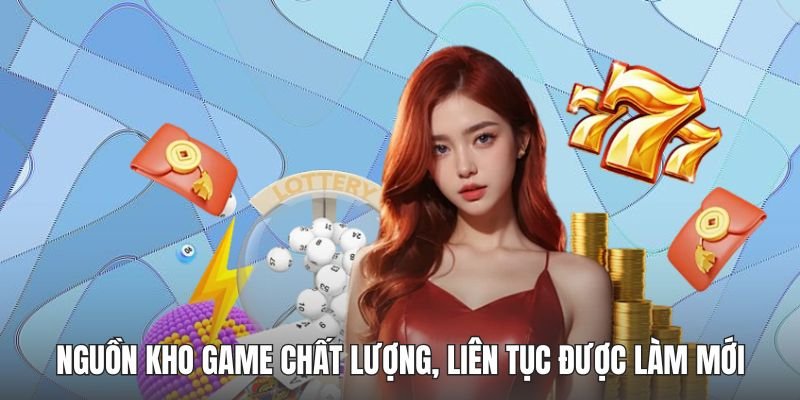 Nguồn kho game chất lượng, liên tục được làm mới