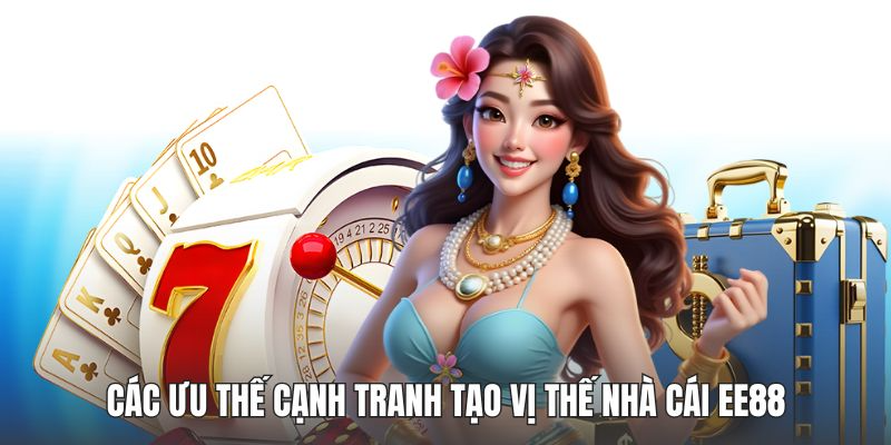 Các ưu thế cạnh tranh tạo vị thế nhà cái EE88