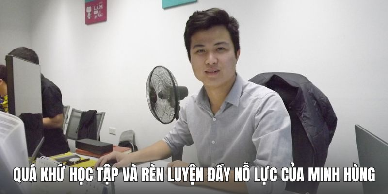Quá khứ học tập và rèn luyện đầy nỗ lực của Minh Hùng