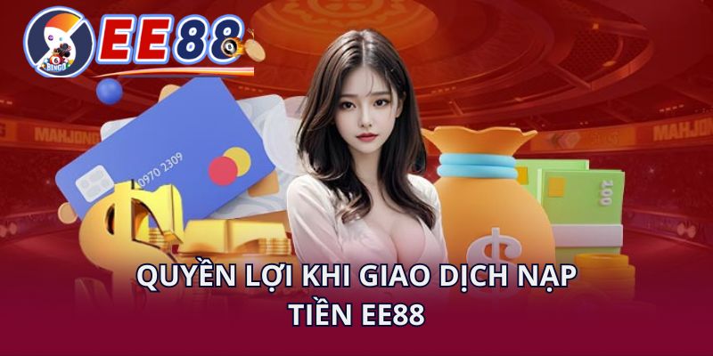 Quyền lợi khi giao dịch nạp tiền EE88