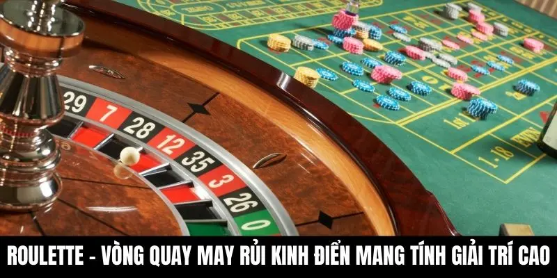 Roulette – Vòng Quay May Rủi Kinh Điển Mang Tính Giải Trí Cao