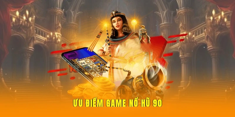 Ưu điểm game nổ hũ 90